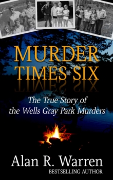 Image for Murder Times Six ; The True Story of the Wells Gray Murders