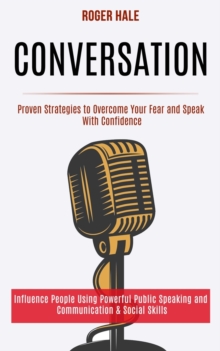 Image for Conversation : Influence People Using Powerful Public Speaking and Communication & Social Skills (Proven Strategies to Overcome Your Fear and Speak With Confidence)