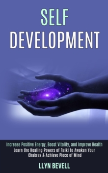 Image for Self Development : Learn the Healing Powers of Reiki to Awaken Your Chakras & Achieve Piece of Mind (Increase Positive Energy, Boost Vitality, and Improve Health)