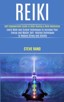 Image for Reiki : Self Empowerment Guide to Reiki Healing & Reiki Meditation (Learn Reiki and Crystal Techniques to Increase Your Energy and Master Self- Healing Techniques to Reduce Stress and Anxiety)