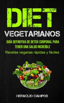 Image for Dieta Vegetarianos : Guia definitiva de detox corporal para tener una salud increible (Recetas veganas rapidas y faciles)