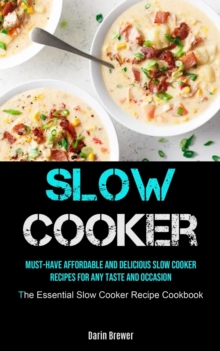 Image for Slow Cooker : Must-Have Affordable and Delicious Slow Cooker Recipes for Any Taste and Occasion (The Essential Slow Cooker Recipe Cookbook)