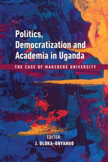 Image for Politics, Democratization and Academia in Uganda