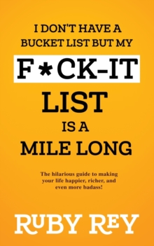 Image for I Don't Have a Bucket List but My F*ck-it List is a Mile Long : The hilarious guide to making your life happier, richer, and even more badass!