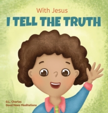 With Jesus I tell the truth: A Christian children’s rhyming book empowering kids to tell the truth to overcome lying in any circumstance by teaching them honesty through the understanding of God’s Word