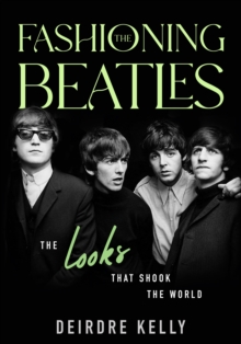 Image for Fashioning the Beatles : The Looks that Shook the World