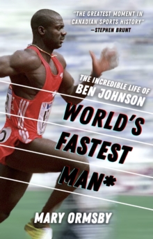 World’s Fastest Man*: The Incredible Life of Ben Johnson