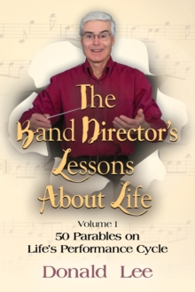 Image for The Band Director's Lessons About Life : Volume 1: 50 Parables on Life's Performance Cycle