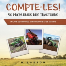 Image for Compte-les ! 50 Problemes des Tracteurs : Un livre de comptage, d'orthographe et de securite