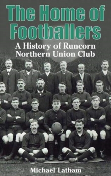 The Home of Footballers: A History of Runcorn Northern Union Club