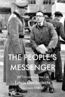Image for The people's messenger  : the occupation diary of Louis Guillemette, Guernsey 1940-45