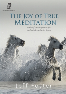 The joy of True Meditation: Words of Encouragement for Tired Minds and Wild Hearts