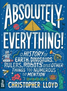 Image for Absolutely everything!  : a history of earth, dinosaurs, rulers, robots and other things too numerous to mention