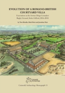 Image for Evolution of a Romano-British Courtyard Villa : Excavations at the former Dings Crusaders Rugby Ground, Stoke Gifford 2016–2018