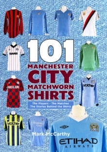 Image for 101 Manchester City Matchworn Shirts : The Players - The Matches - The Stories Behind the Shirts