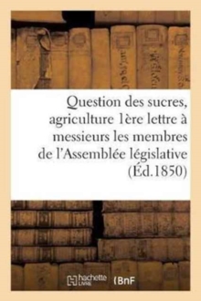 Image for Question Des Sucres Agriculture: 1ere Lettre A Messieurs Les Membres de l'Assemblee Legislative