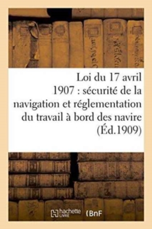Image for Loi Du 17 Avril 1907 Sur La Securite de la Navigation, Reglementation Du Travail A Bord Des Navires