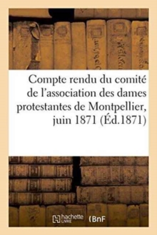 Image for Compte Rendu Du Comite de l'Association Des Dames Protestantes de Montpellier En Faveur Des Victimes