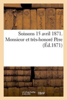 Image for Soissons 15 Avril 1871. Monsieur Et Tres-Honore Pere