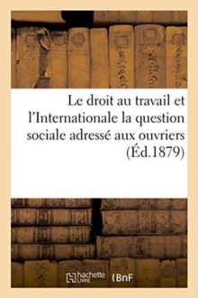 Image for Le Droit Au Travail Et l'Internationale La Question Sociale Adresse Aux Ouvriers
