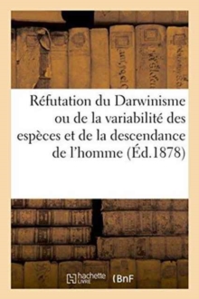 Image for Refutation Du Darwinisme Ou de la Variabilite Des Especes Et de la Descendance de l'Homme