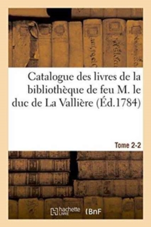 Image for Catalogue Des Livres de la Bibliotheque de Feu M. Le Duc de la Valliere. Tome 2-2