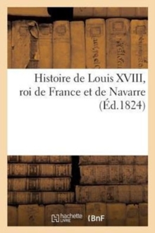Image for Histoire de Louis XVIII, Roi de France Et de Navarre
