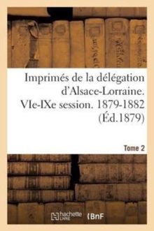 Image for Imprimes de la Delegation d'Alsace-Lorraine. Vie Session. 1879-1882. Tome 2