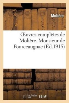 Image for Oeuvres Completes de Moliere: Accompagnees de Notes Tirees de Tous Les Commentateurs : Avec de Remarques Nouvelles. Monsieur de Pourceaugnac