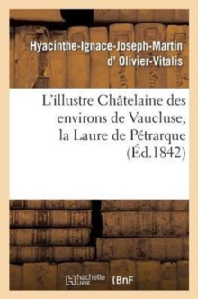 Image for L'Illustre Chatelaine Des Environs de Vaucluse, La Laure de Petrarque. Dissertation Et Examen : Critique Des Diverses Opinions Des Ecrivains