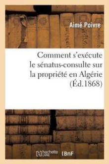 Image for Comment s'Execute Le Senatus-Consulte Sur La Propriete En Algerie