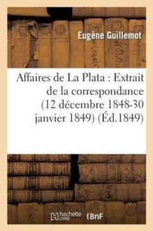 Image for Affaires de la Plata: Extrait de la Correspondance de M. Eugene Guillemot, Pendant Sa Mission