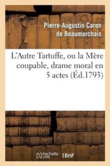 Image for L'Autre Tartuffe, Ou La M?re Coupable, Drame Moral En 5 Actes