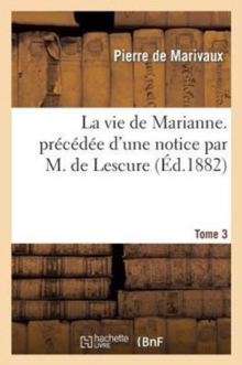 Image for La Vie de Marianne. Pr?c?d?e d'Une Notice Par M. de Lescure. T3