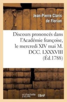 Image for Discours Prononc?s Dans l'Acad?mie Fran?oise, Le Mercredi XIV Mai M. DCC. LXXXVIII