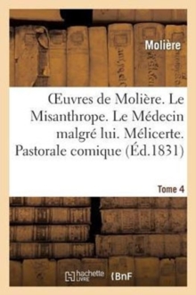 Image for Oeuvres de Moli?re. Tome 4. Le Misanthrope. Le M?decin Malgr? Lui. M?licerte. Pastorale Comique