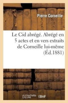Image for Le Cid Abr?g?. Abr?g? En 5 Actes Et En Vers Extraits de Corneille Lui-M?me,
