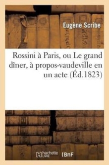 Image for Rossini ? Paris, Ou Le Grand D?ner, ? Propos-Vaudeville En Un Acte
