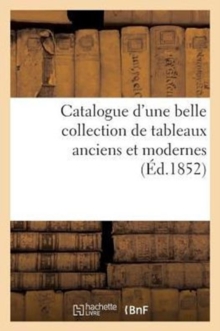 Image for Catalogue d'Une Belle Collection de Tableaux Anciens Et Modernes, Des Ecoles Italienne, Flamande