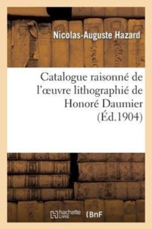 Image for Catalogue Raisonn? de l'Oeuvre Lithographi? de Honor? Daumier
