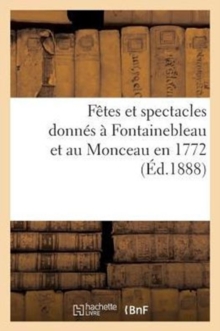 Image for Fetes Et Spectacles Donnes A Fontainebleau Et Au Monceau En 1772