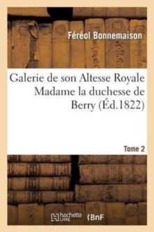Image for Galerie de son Altesse Royale Madame la duchesse de Berry. Tome 2