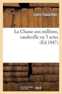 Image for La Chasse Aux Millions, Vaudeville En 3 Actes