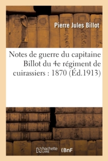 Image for Notes de Guerre Du Capitaine Billot Du 4e Regiment de Cuirassiers: 1870