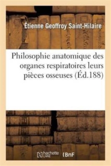 Image for Philosophie Anatomique Des Organes Respiratoires : Sous Le Rapport de la Determination Et de l'Identite de Leurs Pieces Osseuses