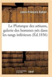 Image for Le Plutarque Des Artisans, Galerie Des Hommes Nes Dans Les Rangs Inferieur