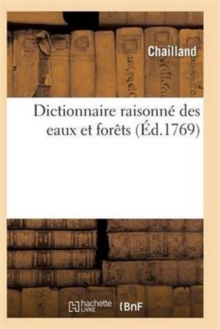 Image for Dictionnaire Raisonne Des Eaux Et Forets Contenant Les Edits, Declarations