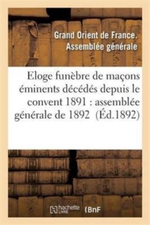 Image for Eloge Funebre de Macons Eminents Decedes Depuis Le Convent 1891: Assemblee Generale de 1892
