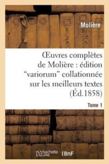 Image for Oeuvres Compl?tes de Moli?re: ?dition Variorum Collationn?e Sur Les Meilleurs Textes. Tome 1