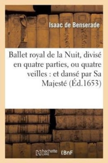 Image for Ballet royal de la nuit, divisâe en quatre parties, ou quatre veilles et dansâe par Sa Majestâe (âed.1653)